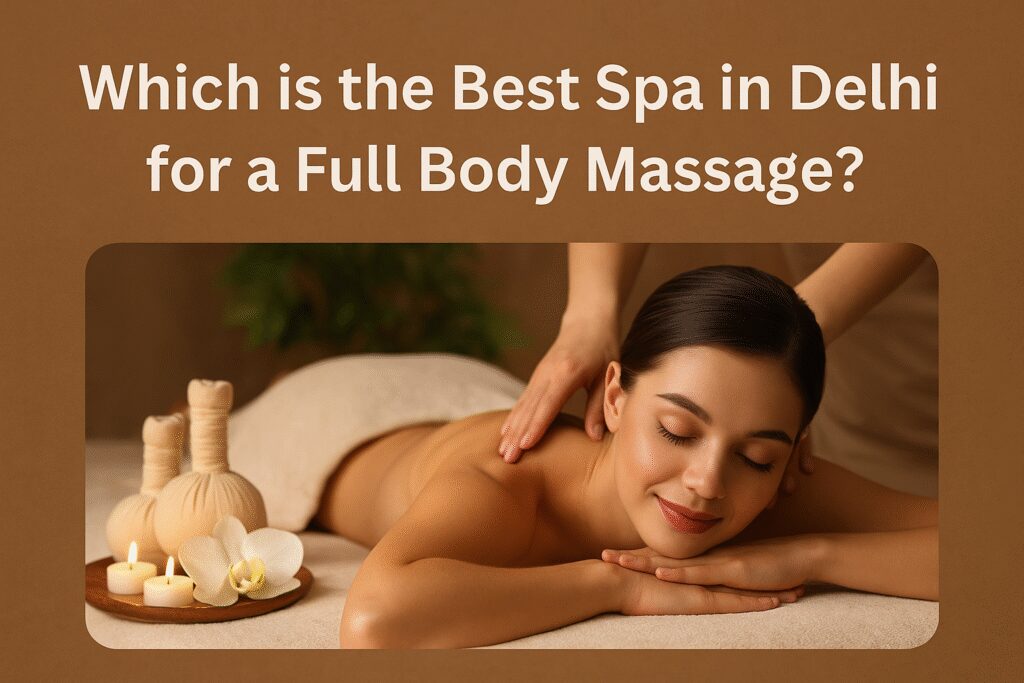 Which is the Best Spa in Delhi for a Full Body Massage?